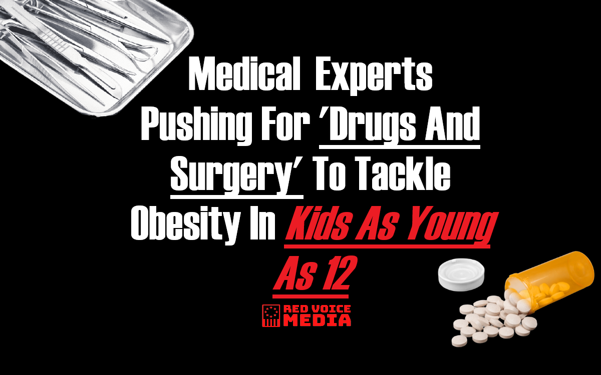 Medical 'Experts' Reportedly Pushing For “Drugs And Surgery” To Combat Obesity In Kids As Young As 12