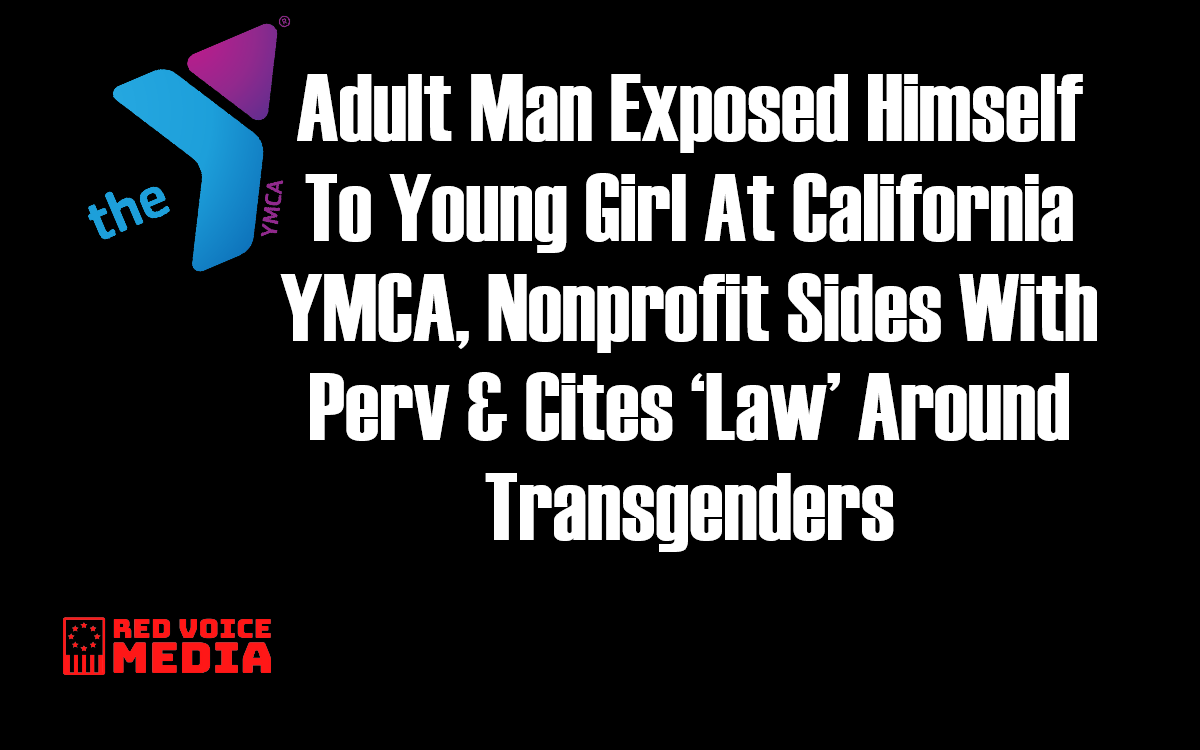 Adult Male Exposed Himself To Female Minor At California YMCA, Nonprofit Sides With Pervert Because They’re Following ‘The Law’ Around Transgenders [VIDEOS]