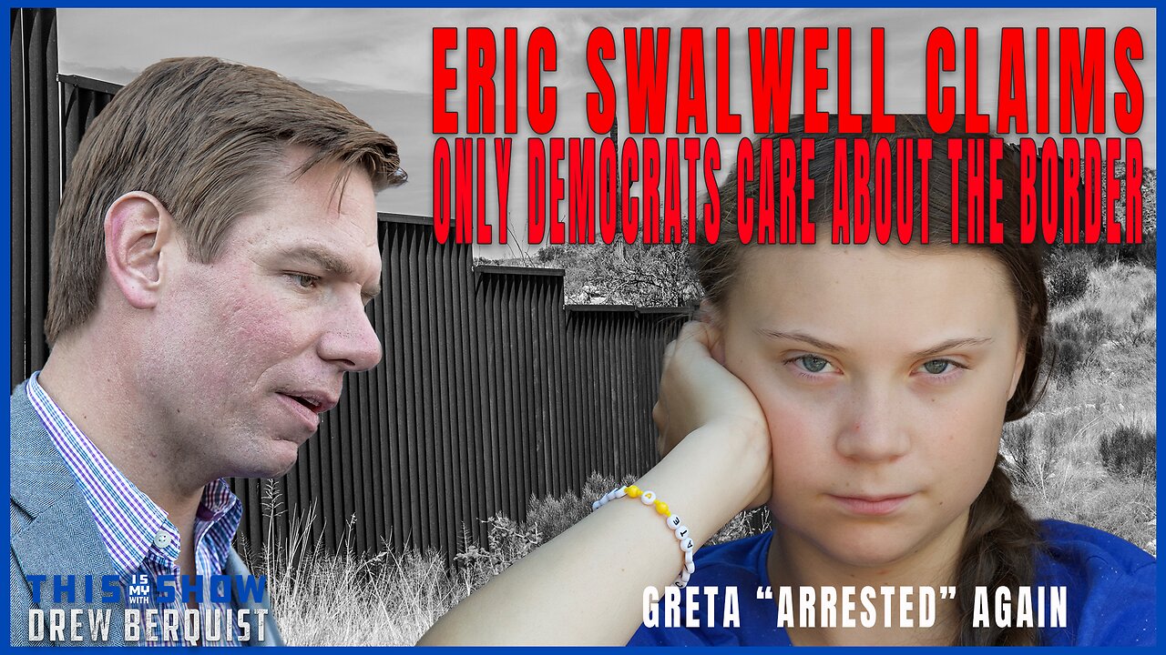 Swalwell Says Only Democrats Are Serious About Border, Greta Fake Arrested Again